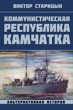 Читать онлайн книгу Коммунистическая республика Камчатка (СИ) автор Старицын Виктор Карлович Книга Коммунистическая республика Камчатка (СИ)