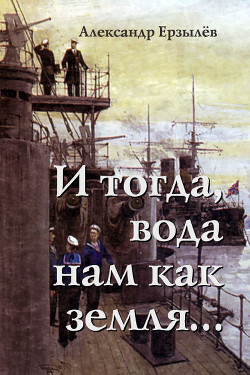 Читать онлайн книгу И тогда, вода нам как земля... (СИ) автор Ерзылёв Александр Книга И тогда, вода нам как земля... (СИ)