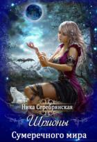 Читать онлайн книгу Шпионы Сумеречного мира (СИ) автор Серебрянская Ника Книга Шпионы Сумеречного мира (СИ)