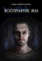 Читать онлайн книгу Восприятие Яна (СИ) автор Шайсултанов Ильяс Книга Восприятие Яна (СИ)