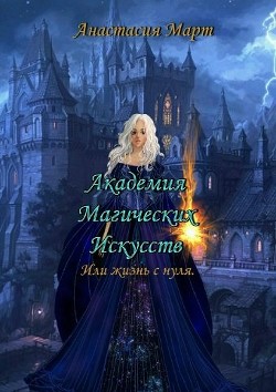 Читать онлайн книгу Академия Магических Искусств или жизнь с нуля (СИ) автор Март Анастасия Книга Академия Магических Искусств или жизнь с нуля (СИ)