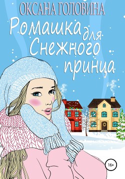 Читать онлайн книгу Ромашка для Снежного принца (СИ) автор Головина Оксана Сергеевна Книга Ромашка для Снежного принца (СИ)