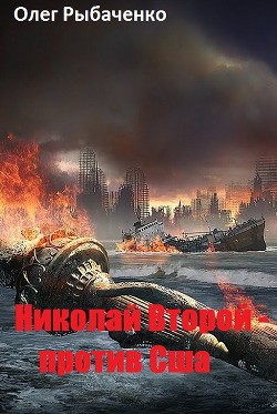 Читать онлайн книгу Николай Второй - против США автор Рыбаченко Олег Павлович Книга Николай Второй - против США
