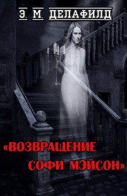 Читать онлайн книгу Возвращение Софи Мэйсон (ЛП) автор Делафилд Э. М. Книга Возвращение Софи Мэйсон (ЛП)