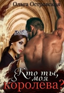 Читать онлайн книгу Кто ты, моя королева (СИ) автор Островская Ольга Книга Кто ты, моя королева (СИ)