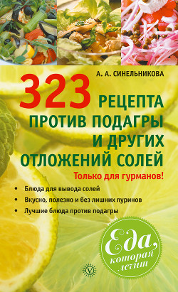Читать онлайн книгу 323 рецепта против подагры и других отложений солей автор Синельникова А. А. Книга 323 рецепта против подагры и других отложений солей