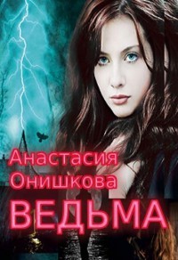 Читать онлайн книгу Ведьма (СИ) автор Анастасия Онишкова Книга Ведьма (СИ)