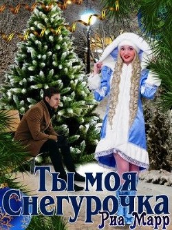Читать онлайн книгу Ты моя Снегурочка (СИ) автор Марр Риа Книга Ты моя Снегурочка (СИ)