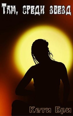 Читать онлайн книгу Там, среди звезд (СИ) автор Бри Кети Книга Там, среди звезд (СИ)