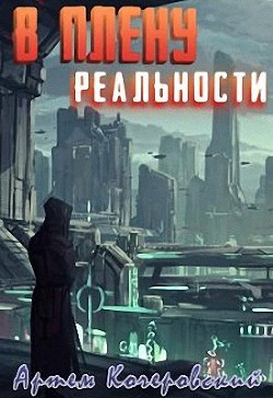 Читать онлайн книгу В плену реальности (СИ) автор Артем Кочеровский Книга В плену реальности (СИ)