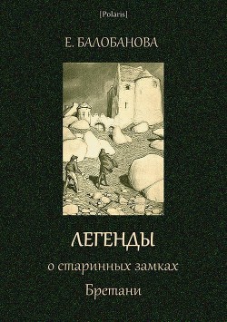 Читать онлайн книгу Легенды о старинных замках Бретани автор Балобанова Екатерина Вячеславовна Книга Легенды о старинных замках Бретани