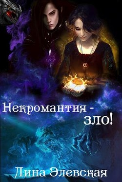Читать онлайн книгу Некромантия - зло! (СИ) автор Элевская Лина Книга Некромантия - зло! (СИ)