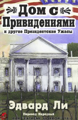 Читать онлайн книгу Дом с Привидениями и другие Президентские ужасы (ЛП) автор Ли Эдвард Книга Дом с Привидениями и другие Президентские ужасы (ЛП)