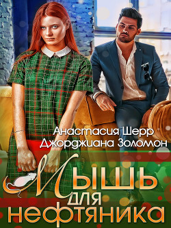 Читать онлайн книгу Мышь для нефтяника (СИ) автор Шерр Анастасия Книга Мышь для нефтяника (СИ)