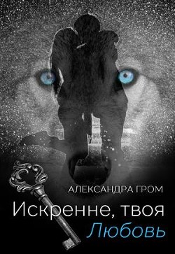 Читать онлайн книгу Искренне, твоя Любовь (СИ) автор Гром Александра Книга Искренне, твоя Любовь (СИ)