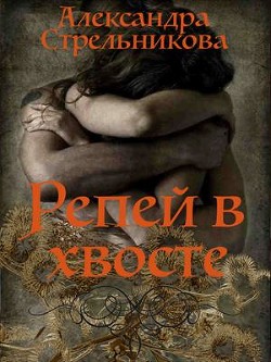 Читать онлайн книгу Репей в хвосте (СИ) автор Стрельникова Александра Книга Репей в хвосте (СИ)