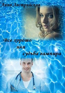 Читать онлайн книгу Все хорошо или судьба вампира (СИ) автор Австрийская Анна Книга Все хорошо или судьба вампира (СИ)