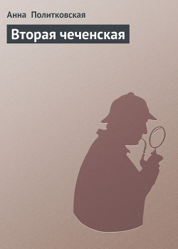 Читать онлайн книгу Вторая чеченская автор Политковская Анна Степановна Книга Вторая чеченская