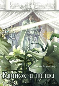 Читать онлайн книгу Клинок и лилия (СИ) автор Колхитида Медея Книга Клинок и лилия (СИ)