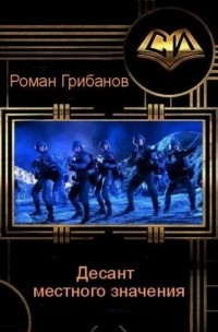 Читать онлайн книгу Десант местного значения (СИ) автор Грибанов Роман Борисович Книга Десант местного значения (СИ)