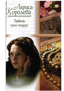 Читать онлайн книгу Тайна трех подруг автор Королева Лариса Анатольевна Книга Тайна трех подруг
