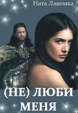 Читать онлайн книгу (Не) люби меня (СИ) автор Лакомка Ната Книга (Не) люби меня (СИ)