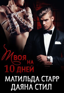 Читать онлайн книгу Твоя на десять дней (СИ) автор Старр Матильда Книга Твоя на десять дней (СИ)
