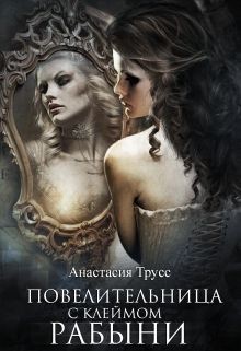 Читать онлайн книгу Повелительница с клеймом рабыни (СИ) автор Трусс Анастасия Книга Повелительница с клеймом рабыни (СИ)