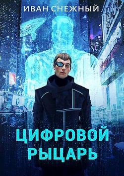 Читать онлайн книгу Цифровой Рыцарь (СИ) автор Снежный Иван Книга Цифровой Рыцарь (СИ)