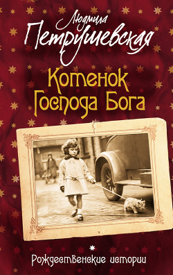 Читать онлайн книгу Котенок Господа Бога автор Петрушевская Людмила Стефановна Книга Котенок Господа Бога