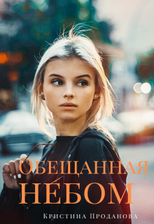 Читать онлайн книгу Обещанная небом (СИ) автор Проданова Кристина Книга Обещанная небом (СИ)