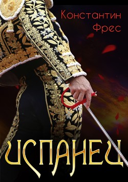 Читать онлайн книгу Испанец (СИ) автор Фрес Константин Книга Испанец (СИ)