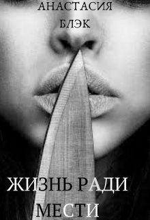Читать онлайн книгу Жизнь ради мести (СИ) автор Блэк Анастасия Книга Жизнь ради мести (СИ)