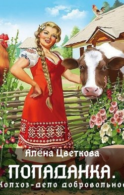 Читать онлайн книгу Попаданка. Колхоз - дело добровольное (СИ) автор Алёна Цветкова Книга Попаданка. Колхоз - дело добровольное (СИ)