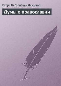 Читать онлайн книгу Думы о православии автор Демидов Игорь Платонович Книга Думы о православии