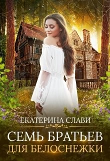 Читать онлайн книгу Семь братьев для Белоснежки (СИ) автор Слави Екатерина Книга Семь братьев для Белоснежки (СИ)