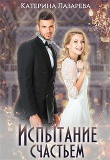 Читать онлайн книгу Испытание счастьем (СИ) автор Лазарева Катерина Книга Испытание счастьем (СИ)