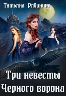 Читать онлайн книгу Три невесты Черного ворона (СИ) автор Рябинина Татьяна Книга Три невесты Черного ворона (СИ)