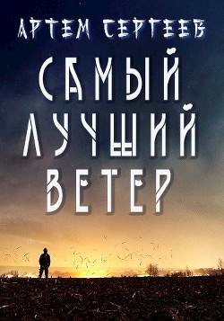 Читать онлайн книгу Самый Лучший Ветер (СИ) автор Сергеев Артем Федорович Книга Самый Лучший Ветер (СИ)