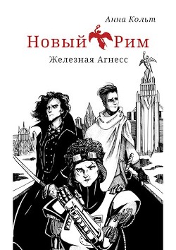 Читать онлайн книгу Новый Рим. Железная Агнесс (СИ) автор Кольт Анна Книга Новый Рим. Железная Агнесс (СИ)