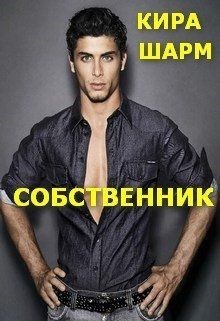 Читать онлайн книгу Собственник (СИ) автор Шарм Кира Книга Собственник (СИ)
