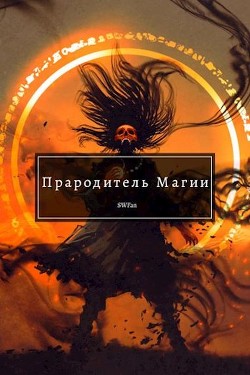 Читать онлайн книгу Прародитель Магии (СИ) автор Книга Прародитель Магии (СИ)