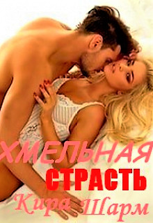 Читать онлайн книгу Хмельная страсть (СИ) автор Шарм Кира Книга Хмельная страсть (СИ)