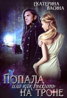 Читать онлайн книгу Попала или как выжить на троне (СИ) автор Екатерина Васина Книга Попала или как выжить на троне (СИ)
