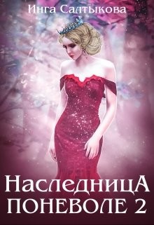 Читать онлайн книгу Наследница поневоле 2 (СИ) автор Салтыкова Инга Книга Наследница поневоле 2 (СИ)