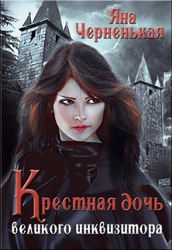Читать онлайн книгу Крестная дочь великого инквизитора (СИ) автор Черненькая Яна Книга Крестная дочь великого инквизитора (СИ)