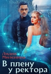 Читать онлайн книгу В плену у ректора (СИ) автор Миленина Лидия Книга В плену у ректора (СИ)