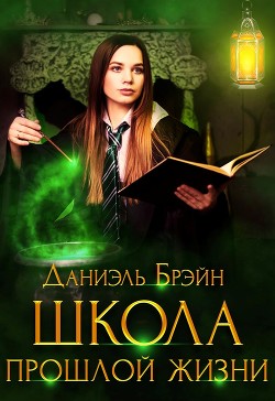 Читать онлайн книгу Школа прошлой жизни (СИ) автор Даниэль Брэйн Книга Школа прошлой жизни (СИ)