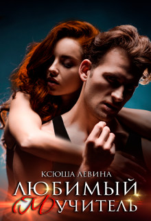 Читать онлайн книгу Любимый (м)учитель (СИ) автор Левина Ксюша Книга Любимый (м)учитель (СИ)