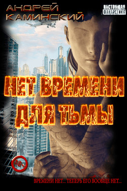 Читать онлайн книгу Нет времени для Тьмы (СИ) автор Каминский Андрей Игоревич Книга Нет времени для Тьмы (СИ)